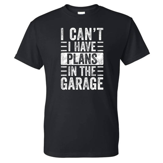 Men's I Can’t I Have Plans In The Garage Tee