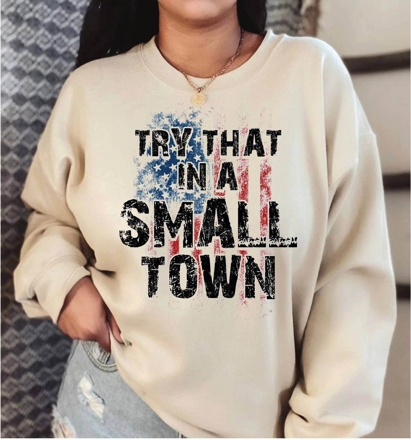 Maya TX - Try That In A Small Town Sweatshirt - Rack Hunt -